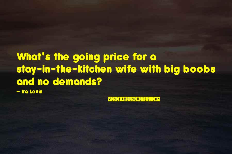 Ira's Quotes By Ira Levin: What's the going price for a stay-in-the-kitchen wife