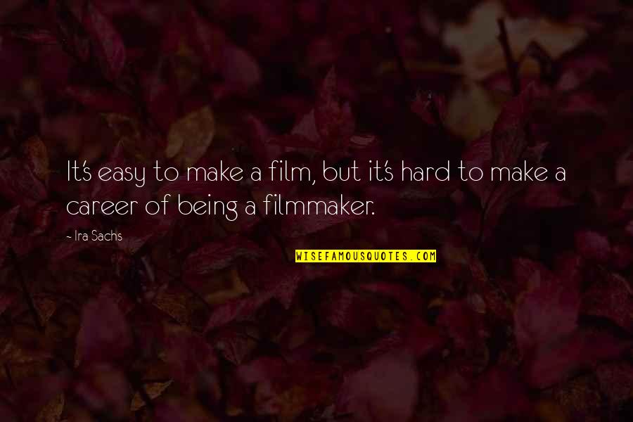 Ira's Quotes By Ira Sachs: It's easy to make a film, but it's