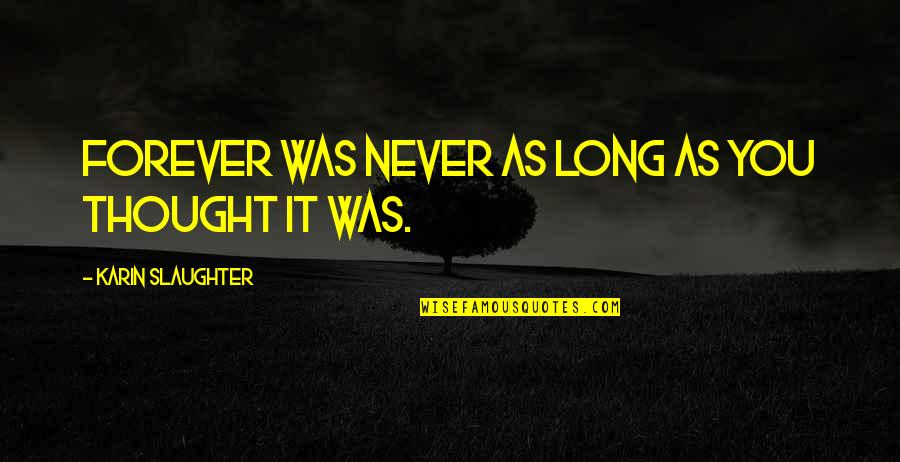 Irascibility Quotes By Karin Slaughter: Forever was never as long as you thought Irascibility Quotes By Karin Slaughter: Forever was never as long as you thought