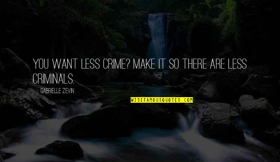 Irashai Quotes By Gabrielle Zevin: You want less crime? Make it so there Irashai Quotes By Gabrielle Zevin: You want less crime? Make it so there