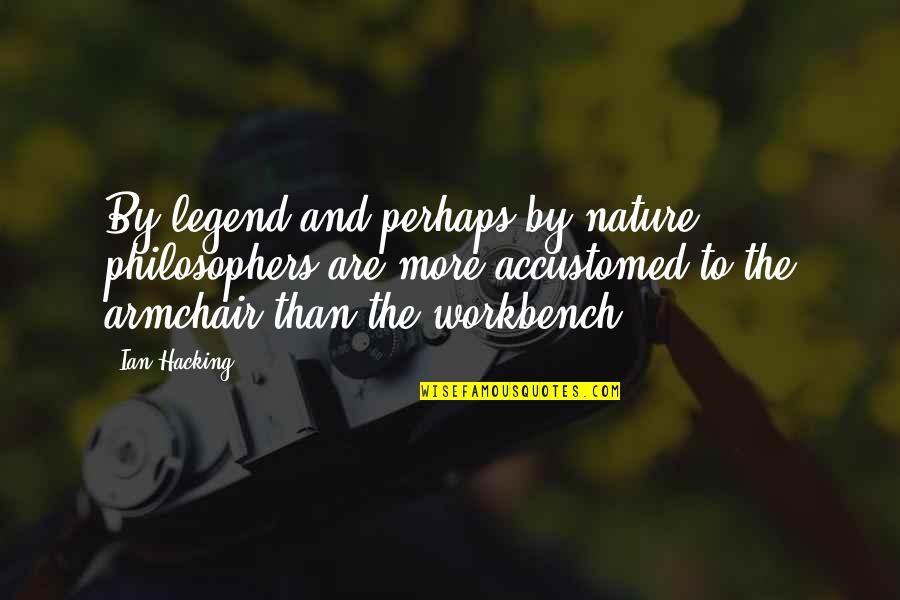 Irashaimase Quotes By Ian Hacking: By legend and perhaps by nature philosophers are