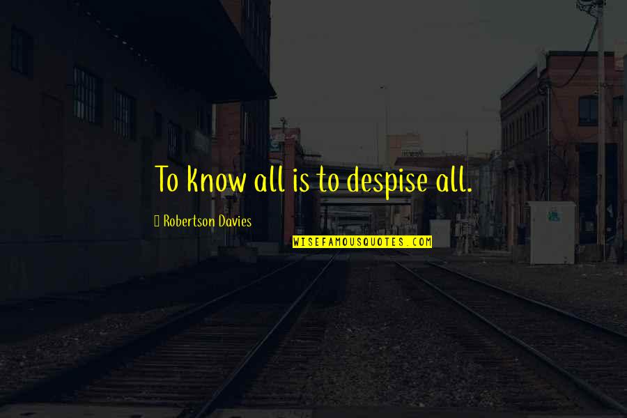 Irasional Artinya Quotes By Robertson Davies: To know all is to despise all.