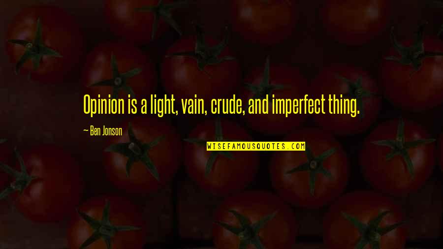 Irate Diesel Quotes By Ben Jonson: Opinion is a light, vain, crude, and imperfect