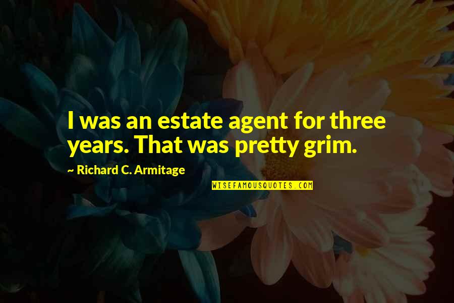 Iravati Bhide Quotes By Richard C. Armitage: I was an estate agent for three years. Iravati Bhide Quotes By Richard C. Armitage: I was an estate agent for three years.