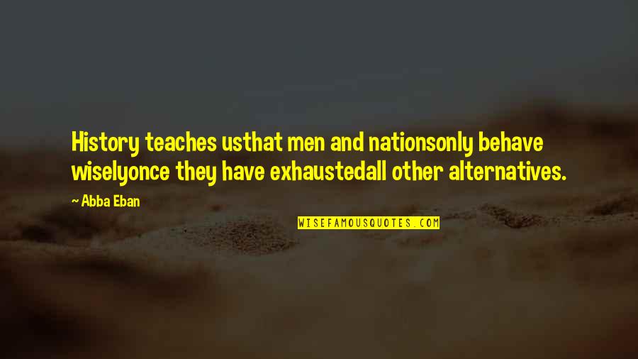 Iravati Chupkatha Quotes By Abba Eban: History teaches usthat men and nationsonly behave wiselyonce Iravati Chupkatha Quotes By Abba Eban: History teaches usthat men and nationsonly behave wiselyonce