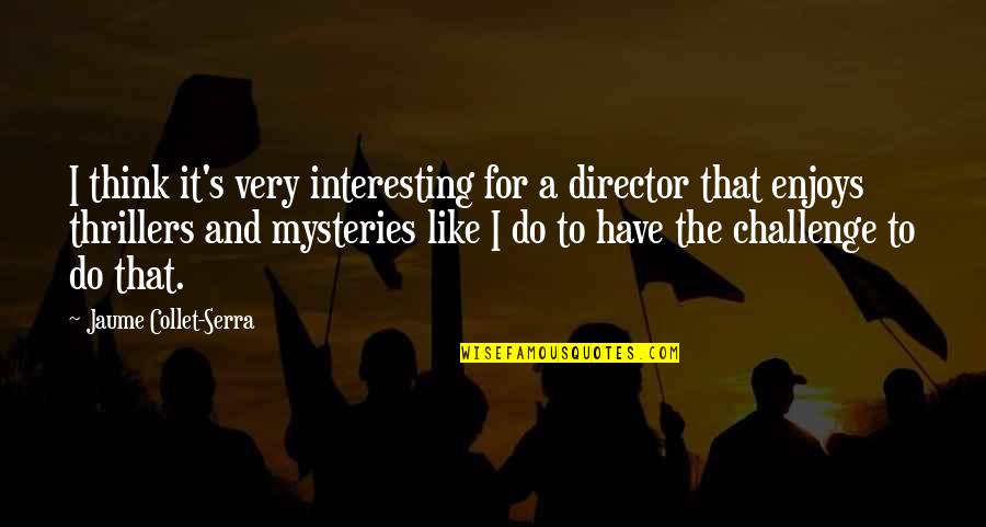 Iravati Chupkatha Quotes By Jaume Collet-Serra: I think it's very interesting for a director Iravati Chupkatha Quotes By Jaume Collet-Serra: I think it's very interesting for a director