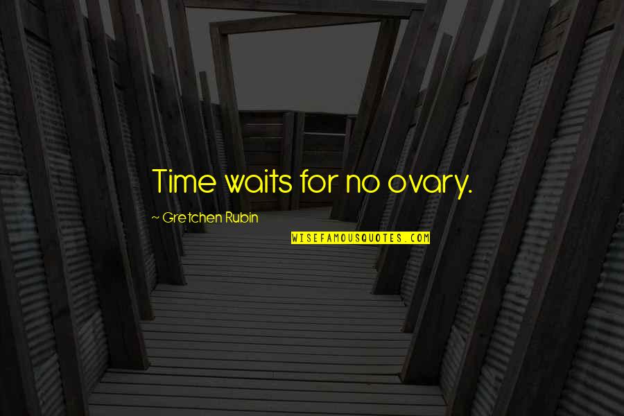 Irawo Eda Quotes By Gretchen Rubin: Time waits for no ovary.