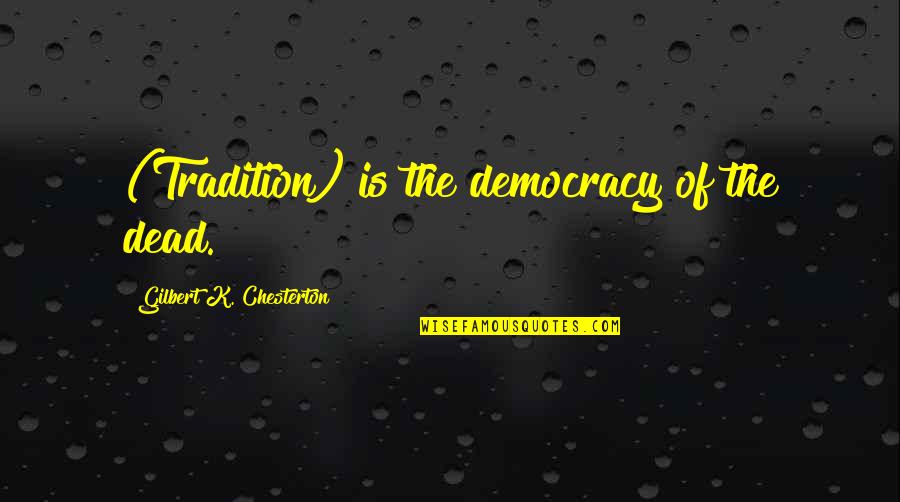 Irawo Ina Quotes By Gilbert K. Chesterton: (Tradition) is the democracy of the dead.