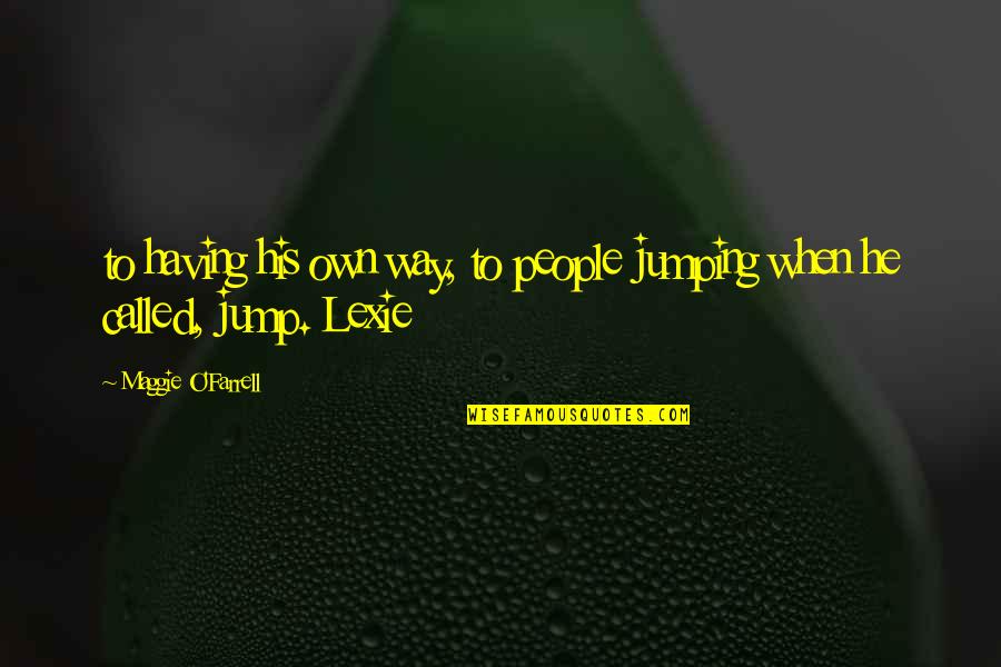 Irazoqui Purdue Quotes By Maggie O'Farrell: to having his own way, to people jumping Irazoqui Purdue Quotes By Maggie O'Farrell: to having his own way, to people jumping