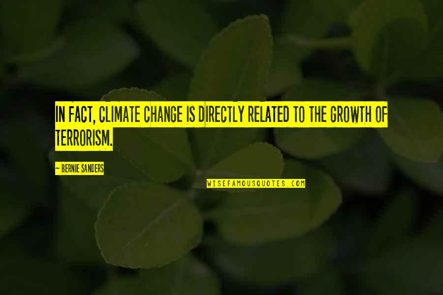 Irca Quotes By Bernie Sanders: In fact, climate change is directly related to
