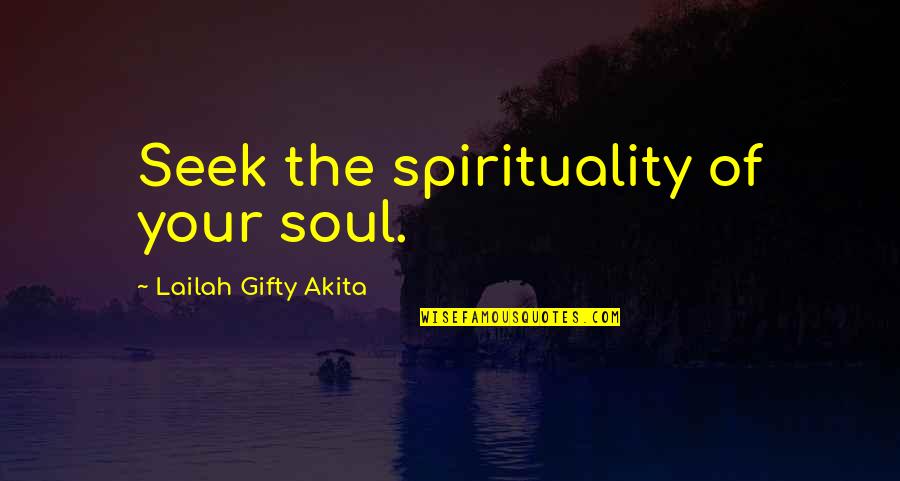 Irca Quotes By Lailah Gifty Akita: Seek the spirituality of your soul.