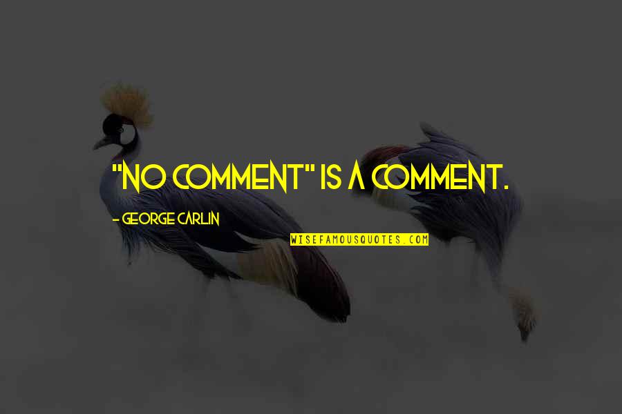Ircumcision Quotes By George Carlin: "No comment" is a comment.