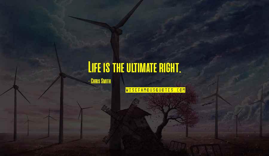 Irdatlan Jelent Se Quotes By Chris Smith: Life is the ultimate right. Irdatlan Jelent Se Quotes By Chris Smith: Life is the ultimate right.