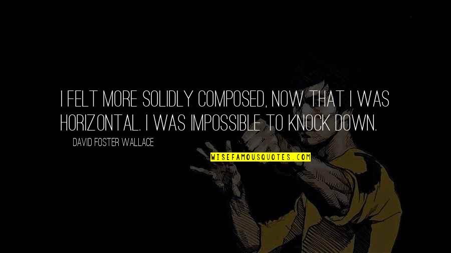 Irdatlan Jelent Se Quotes By David Foster Wallace: I felt more solidly composed, now that I Irdatlan Jelent Se Quotes By David Foster Wallace: I felt more solidly composed, now that I