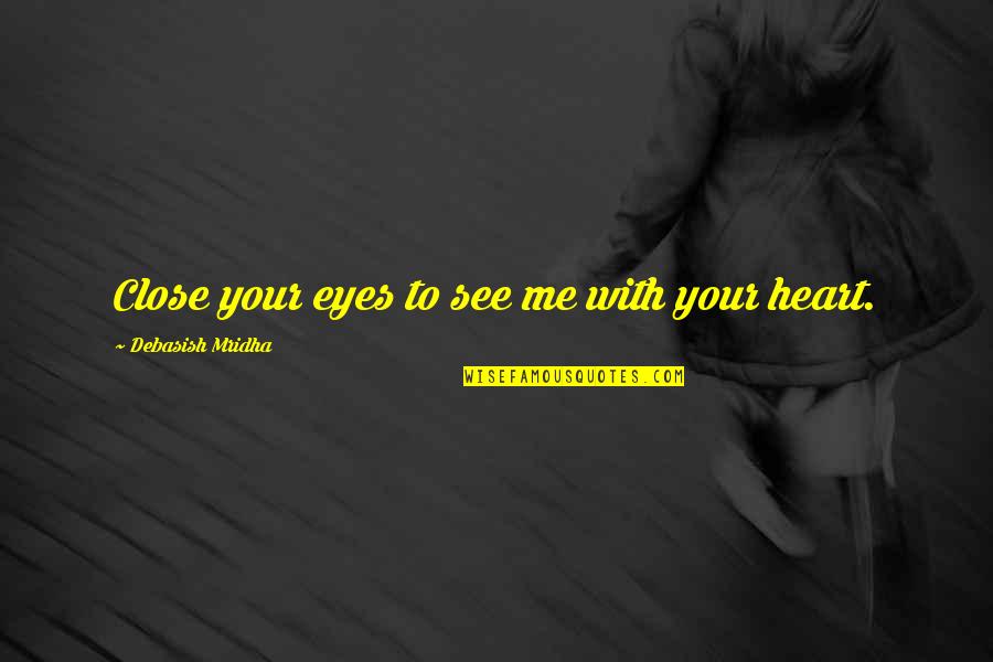 Irdatlan Jelent Se Quotes By Debasish Mridha: Close your eyes to see me with your Irdatlan Jelent Se Quotes By Debasish Mridha: Close your eyes to see me with your
