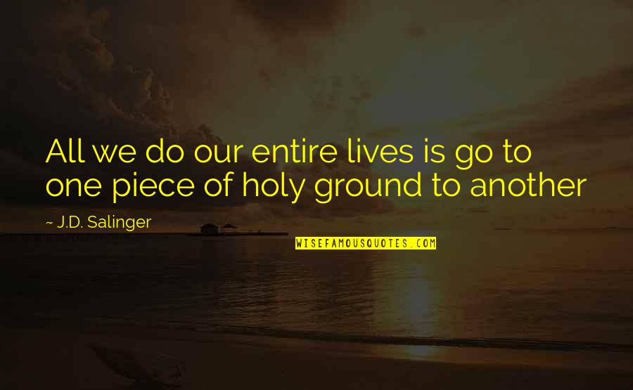 Irdatlan Jelent Se Quotes By J.D. Salinger: All we do our entire lives is go