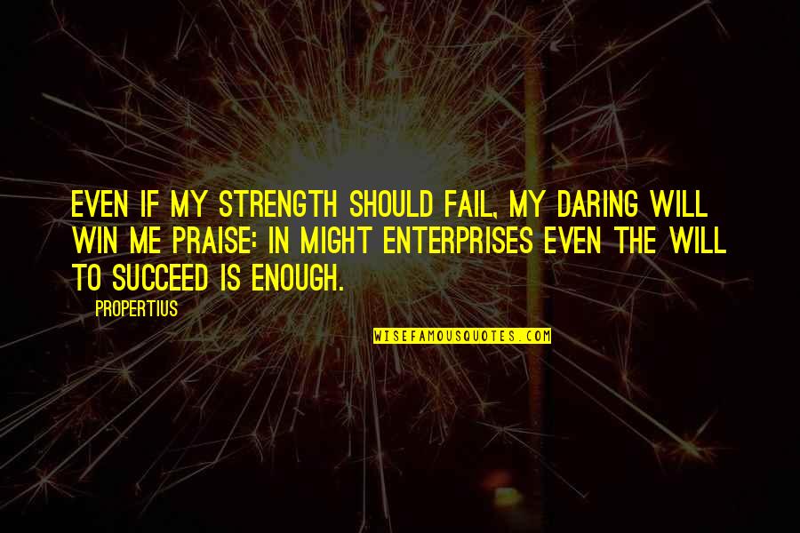 Irdatlan Jelent Se Quotes By Propertius: Even if my strength should fail, my daring