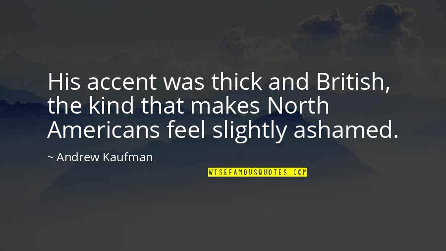 Irdy Signal Quotes By Andrew Kaufman: His accent was thick and British, the kind