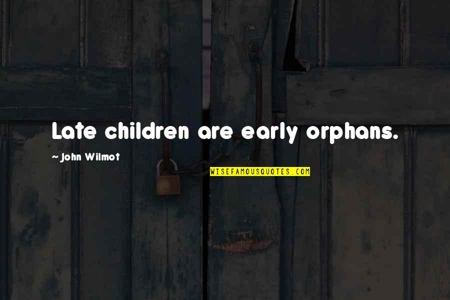 Irea Quotes By John Wilmot: Late children are early orphans. Irea Quotes By John Wilmot: Late children are early orphans.