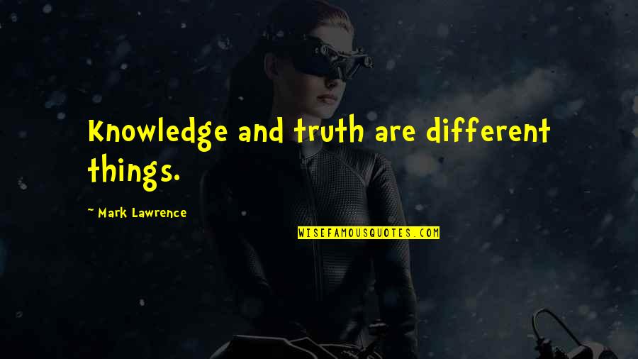Ired Quotes By Mark Lawrence: Knowledge and truth are different things.
