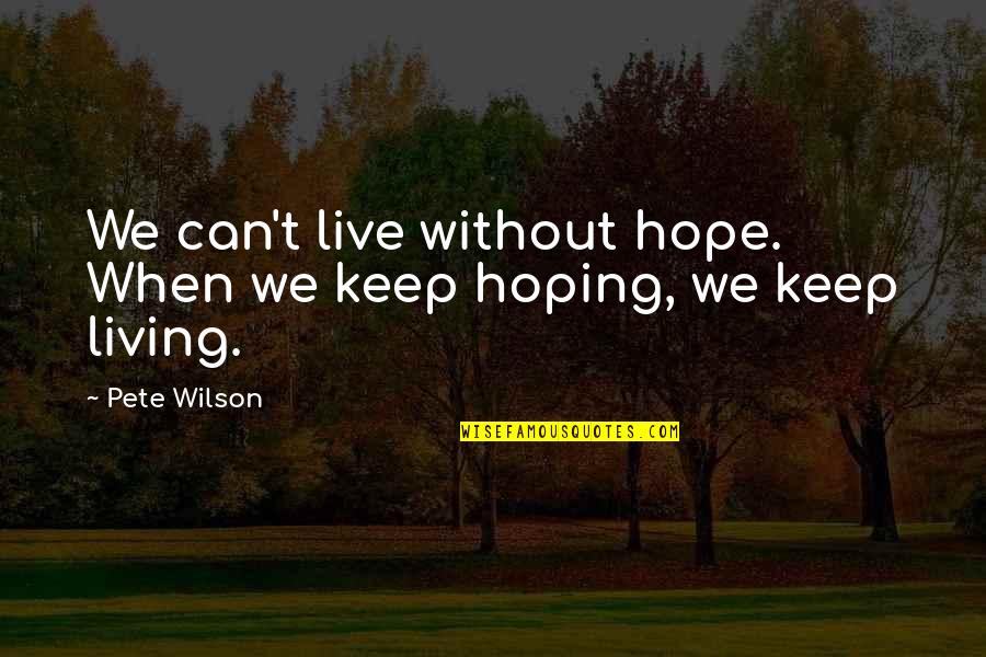 Iredia Sam Quotes By Pete Wilson: We can't live without hope. When we keep