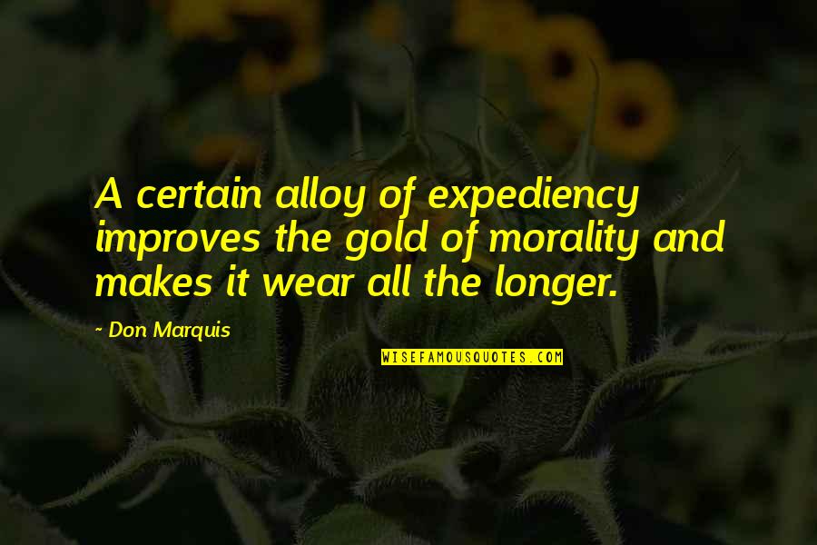 Iredial Quotes By Don Marquis: A certain alloy of expediency improves the gold Iredial Quotes By Don Marquis: A certain alloy of expediency improves the gold