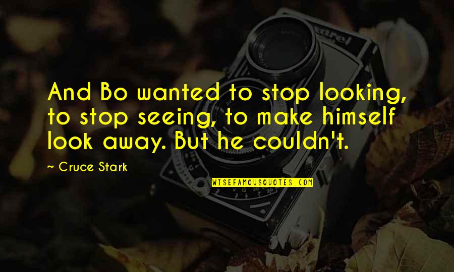 Ireene Batek Quotes By Cruce Stark: And Bo wanted to stop looking, to stop Ireene Batek Quotes By Cruce Stark: And Bo wanted to stop looking, to stop