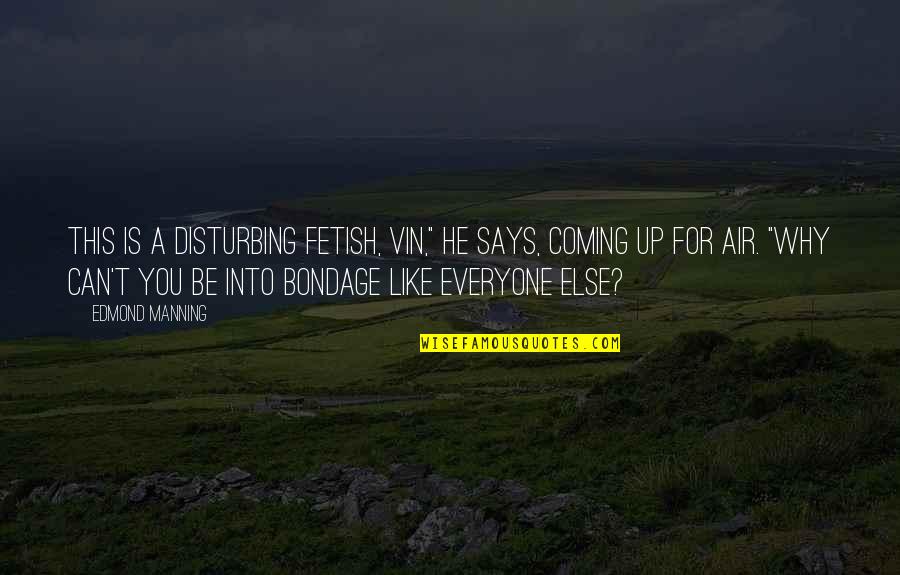 Ireene Batek Quotes By Edmond Manning: This is a disturbing fetish, Vin," he says, Ireene Batek Quotes By Edmond Manning: This is a disturbing fetish, Vin," he says,