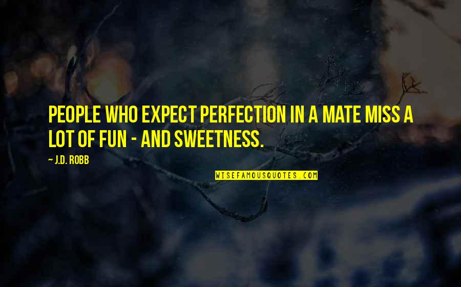 Ireene Batek Quotes By J.D. Robb: People who expect perfection in a mate miss