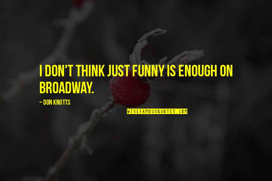 Ireene Ollino Quotes By Don Knotts: I don't think just funny is enough on