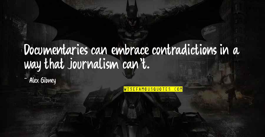 Ireenie Quotes By Alex Gibney: Documentaries can embrace contradictions in a way that