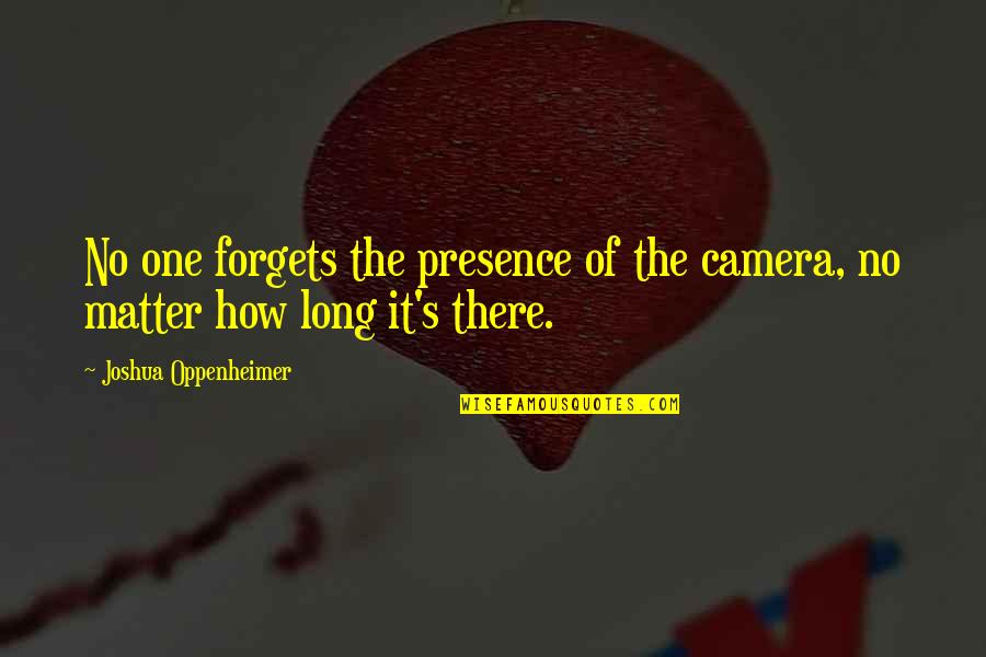 Ireland In Gaelic Quotes By Joshua Oppenheimer: No one forgets the presence of the camera, Ireland In Gaelic Quotes By Joshua Oppenheimer: No one forgets the presence of the camera,