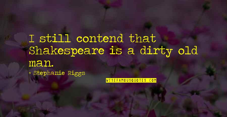 Ireland In Gaelic Quotes By Stephanie Riggs: I still contend that Shakespeare is a dirty