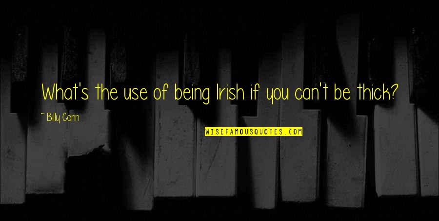 Ireland In Irish Quotes By Billy Conn: What's the use of being Irish if you