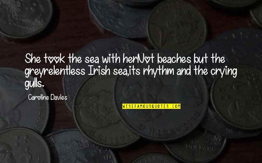 Ireland In Irish Quotes By Caroline Davies: She took the sea with herNot beaches but