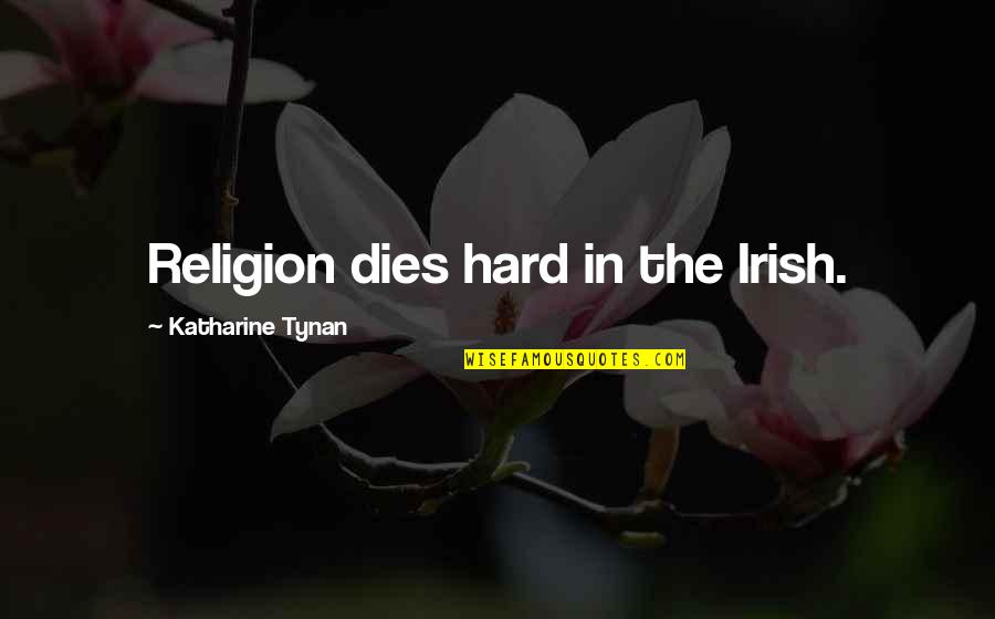Ireland In Irish Quotes By Katharine Tynan: Religion dies hard in the Irish.