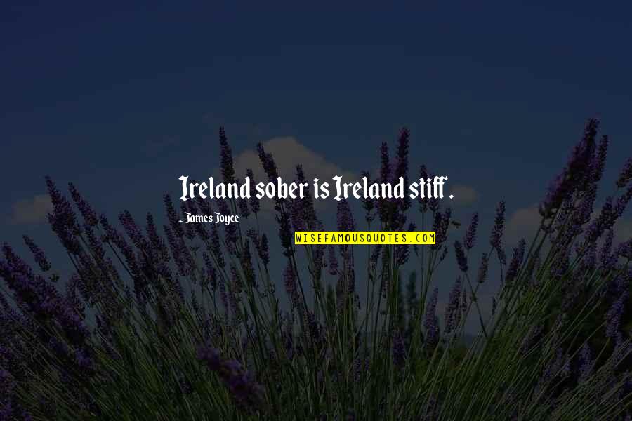 Ireland James Joyce Quotes By James Joyce: Ireland sober is Ireland stiff. Ireland James Joyce Quotes By James Joyce: Ireland sober is Ireland stiff.