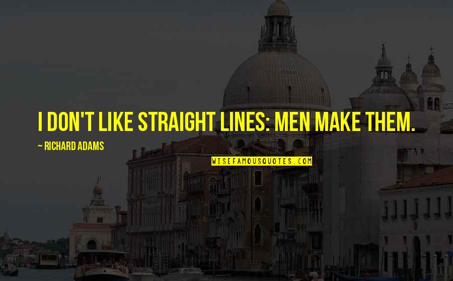 Ireland James Joyce Quotes By Richard Adams: I don't like straight lines: men make them. Ireland James Joyce Quotes By Richard Adams: I don't like straight lines: men make them.