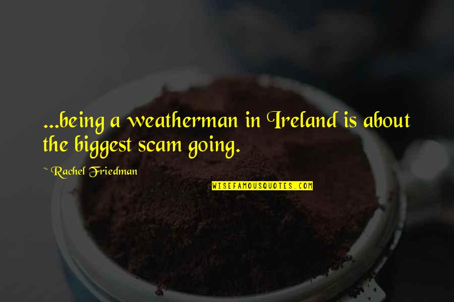 Ireland Weather Quotes By Rachel Friedman: ...being a weatherman in Ireland is about the