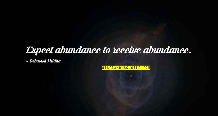 Irelands Call Quotes By Debasish Mridha: Expect abundance to receive abundance.