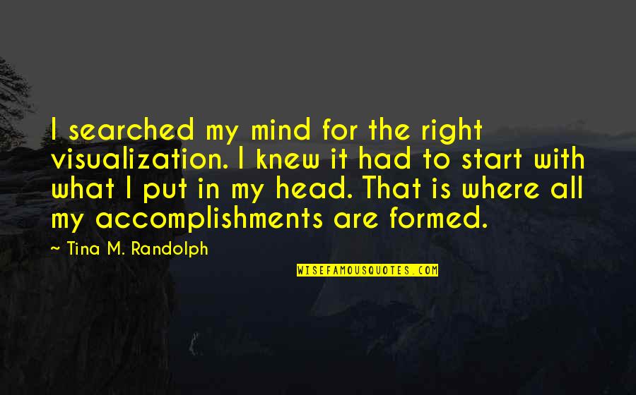 Irelands Own Quotes By Tina M. Randolph: I searched my mind for the right visualization.