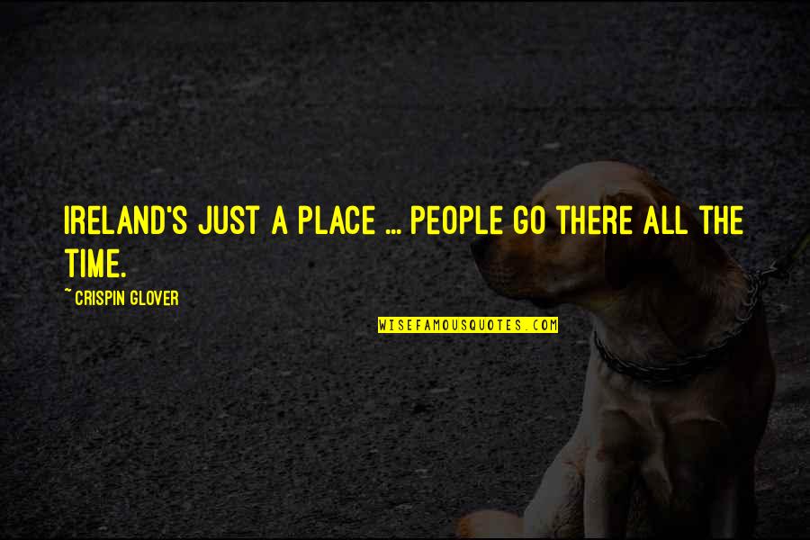 Ireland's Quotes By Crispin Glover: Ireland's just a place ... people go there
