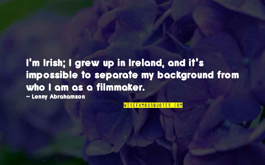 Ireland's Quotes By Lenny Abrahamson: I'm Irish; I grew up in Ireland, and