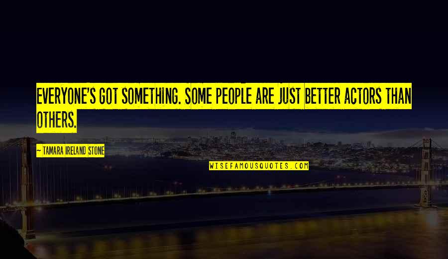 Ireland's Quotes By Tamara Ireland Stone: Everyone's got something. Some people are just better