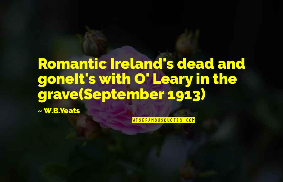 Ireland's Quotes By W.B.Yeats: Romantic Ireland's dead and goneIt's with O' Leary