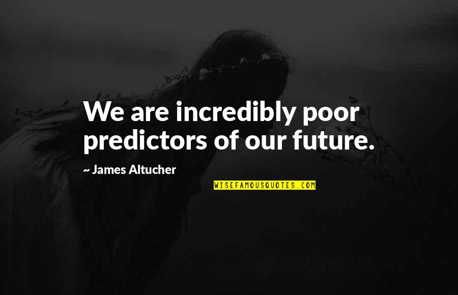Irelia Build Quotes By James Altucher: We are incredibly poor predictors of our future. Irelia Build Quotes By James Altucher: We are incredibly poor predictors of our future.