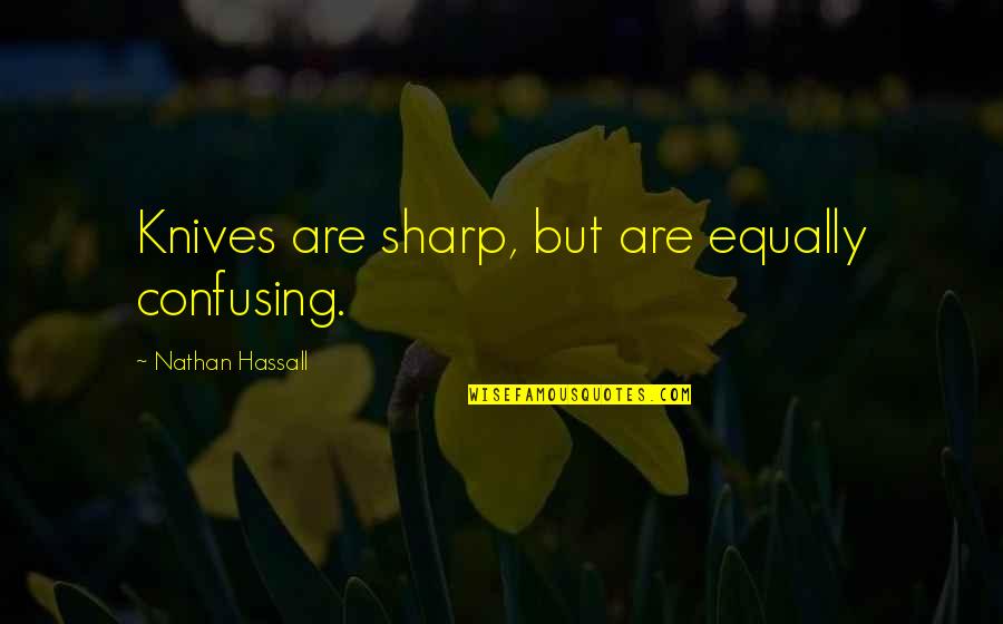 Irelia Build Quotes By Nathan Hassall: Knives are sharp, but are equally confusing. Irelia Build Quotes By Nathan Hassall: Knives are sharp, but are equally confusing.