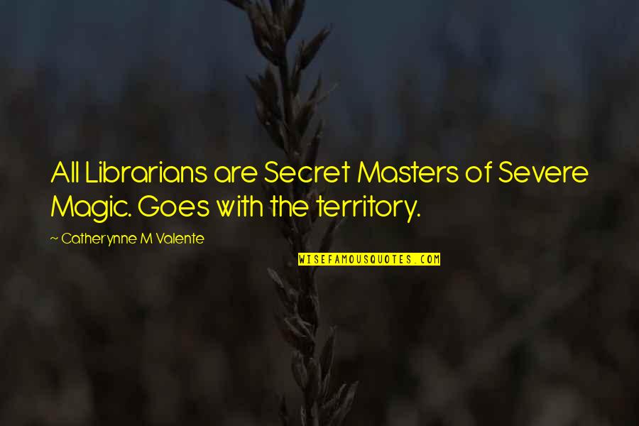 Iremediabil Dex Quotes By Catherynne M Valente: All Librarians are Secret Masters of Severe Magic. Iremediabil Dex Quotes By Catherynne M Valente: All Librarians are Secret Masters of Severe Magic.