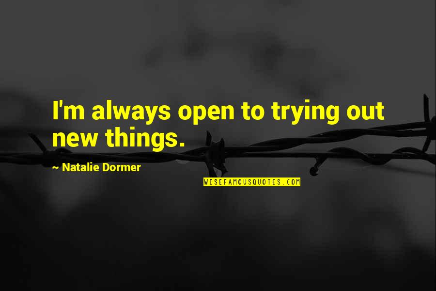 Iremediabil Dex Quotes By Natalie Dormer: I'm always open to trying out new things. Iremediabil Dex Quotes By Natalie Dormer: I'm always open to trying out new things.