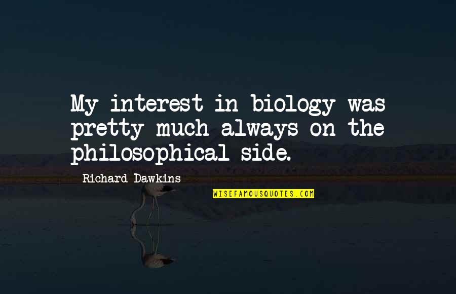 Iremediabil Dex Quotes By Richard Dawkins: My interest in biology was pretty much always Iremediabil Dex Quotes By Richard Dawkins: My interest in biology was pretty much always